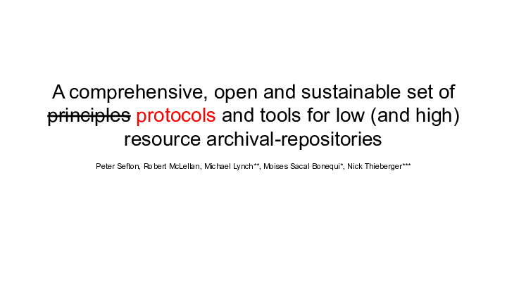 A comprehensive, open and sustainable set of principles protocols and tools for low (and high) resource archival-repositories :: Peter Sefton, Robert McLellan, Michael Lynch**, Moises Sacal Bonequi*, Nick Thieberger*** ::  :: 