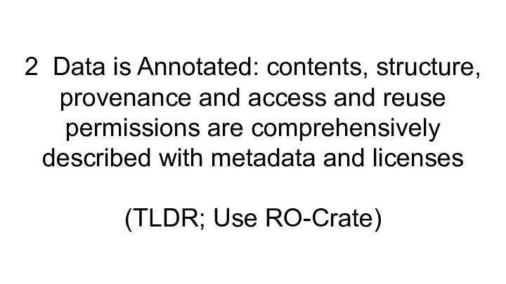 2  Data is Annotated: contents, structure, provenance and access and reuse permissions are comprehensively described with metadata and licenses ::  :: (TLDR; Use RO-Crate) :: 