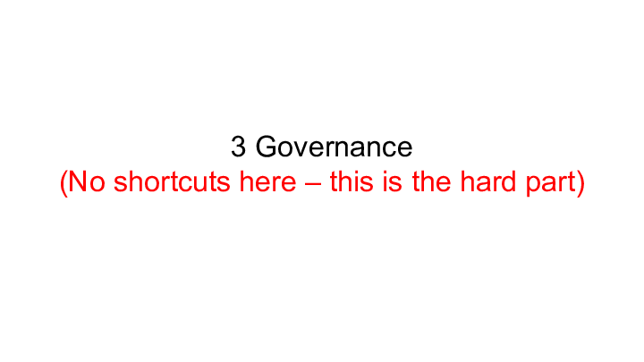 3 Governance  :: (No shortcuts here – this is the hard part) ::  :: 